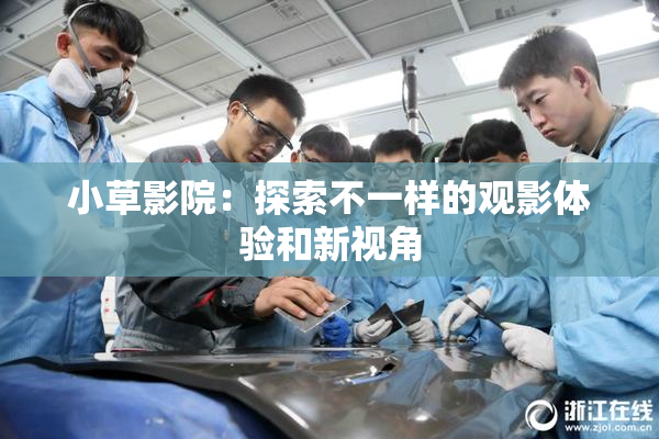 小草影院：探索不一样的观影体验和新视角