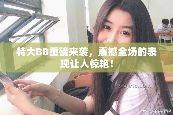 特大BB重磅来袭，震撼全场的表现让人惊艳！