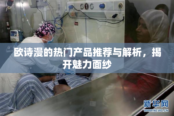 欧诗漫的热门产品推荐与解析，揭开魅力面纱