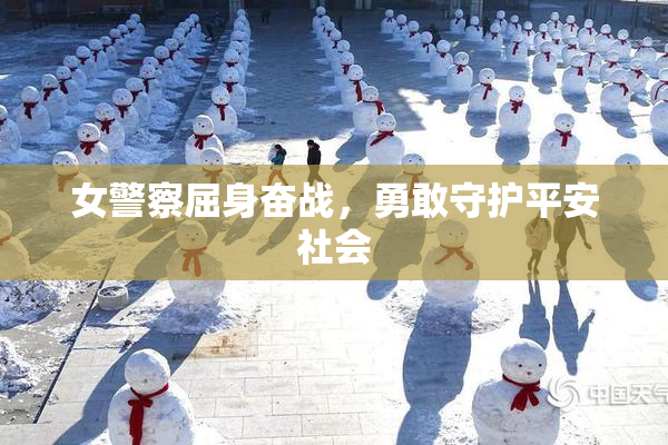 女警察屈身奋战，勇敢守护平安社会