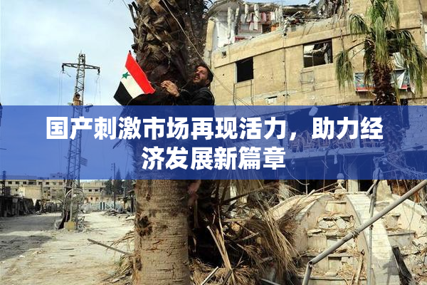 国产刺激市场再现活力，助力经济发展新篇章