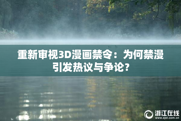 重新审视3D漫画禁令：为何禁漫引发热议与争论？