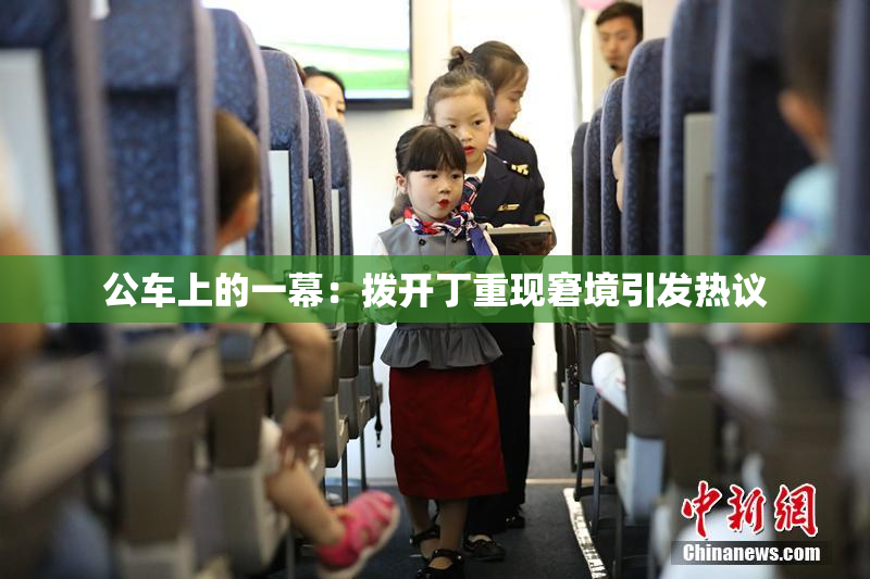 公车上的一幕：拨开丁重现窘境引发热议