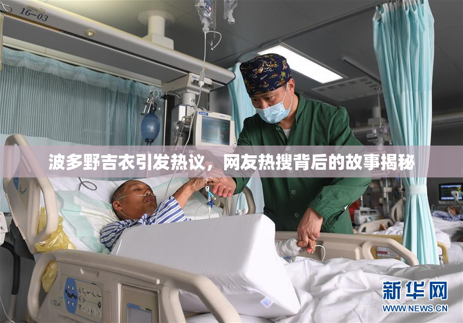 波多野吉衣引发热议，网友热搜背后的故事揭秘