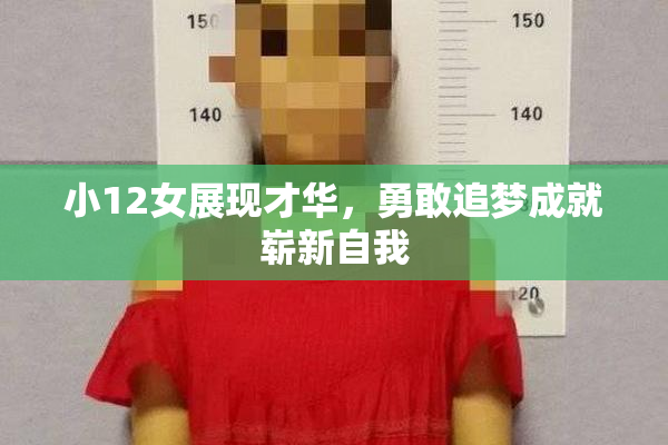 小12女展现才华，勇敢追梦成就崭新自我