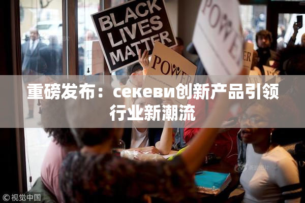 重磅发布：ceкеви创新产品引领行业新潮流