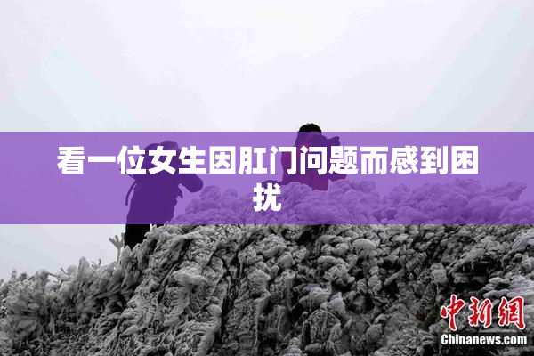 看一位女生因肛门问题而感到困扰