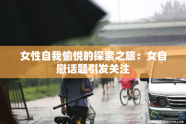 女性自我愉悦的探索之旅：女自慰话题引发关注