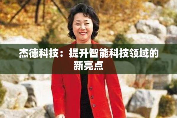 杰德科技：提升智能科技领域的新亮点