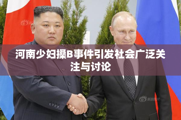 河南少妇搡B事件引发社会广泛关注与讨论