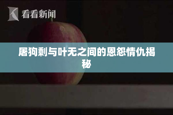 屠狗剩与叶无之间的恩怨情仇揭秘