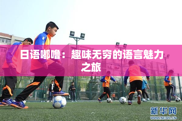 日语嘟噜：趣味无穷的语言魅力之旅