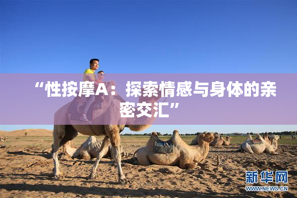 “性按摩A：探索情感与身体的亲密交汇”