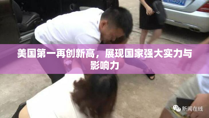 美国第一再创新高，展现国家强大实力与影响力