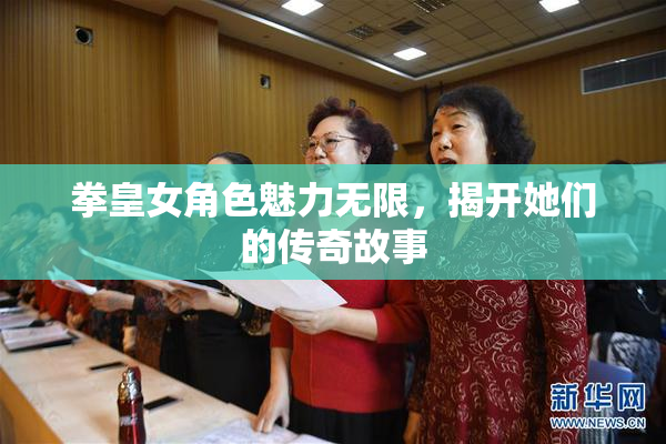 拳皇女角色魅力无限，揭开她们的传奇故事