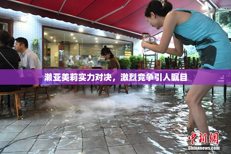 濑亚美莉实力对决，激烈竞争引人瞩目