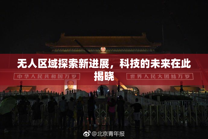 无人区域探索新进展，科技的未来在此揭晓