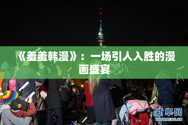 《羞羞韩漫》：一场引人入胜的漫画盛宴
