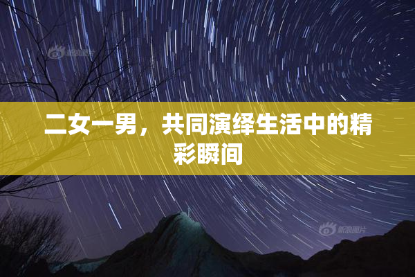 二女一男，共同演绎生活中的精彩瞬间
