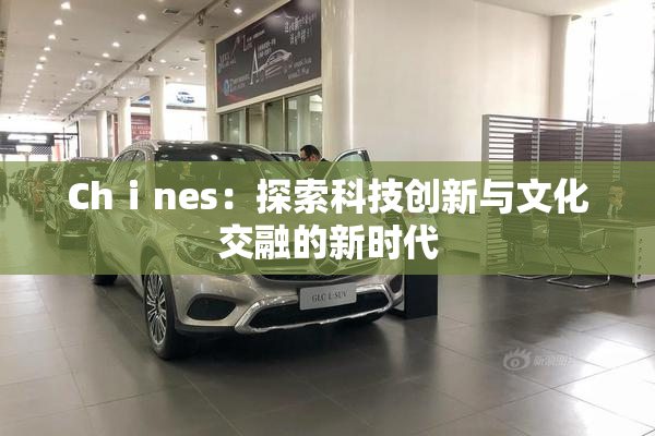 Chⅰnes：探索科技创新与文化交融的新时代