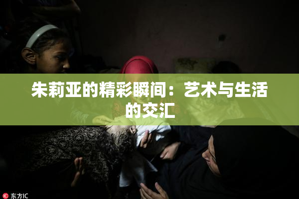 朱莉亚的精彩瞬间：艺术与生活的交汇