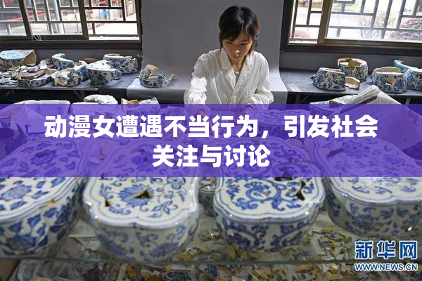 动漫女遭遇不当行为，引发社会关注与讨论