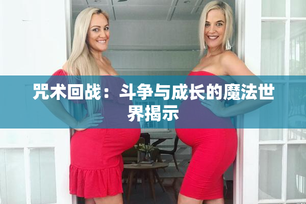 咒术回战：斗争与成长的魔法世界揭示