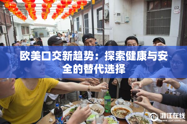 欧美口交新趋势：探索健康与安全的替代选择