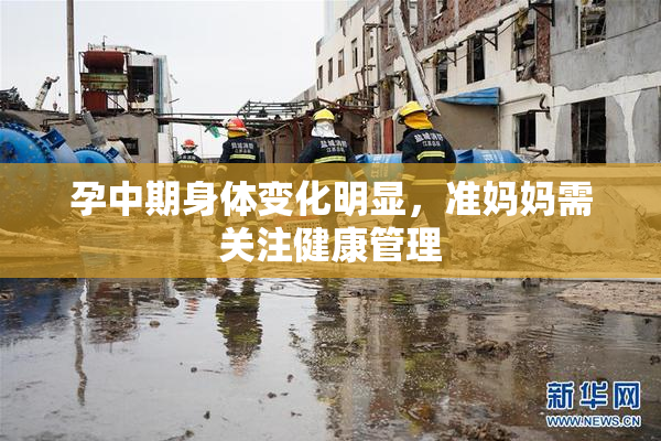 孕中期身体变化明显，准妈妈需关注健康管理