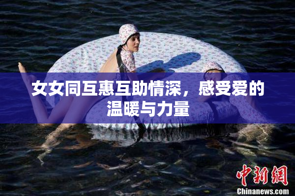 女女同互惠互助情深，感受爱的温暖与力量