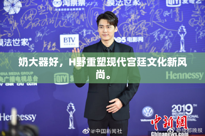 奶大器好，H野重塑现代宫廷文化新风尚。