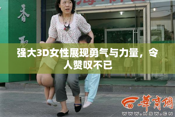 强大3D女性展现勇气与力量，令人赞叹不已