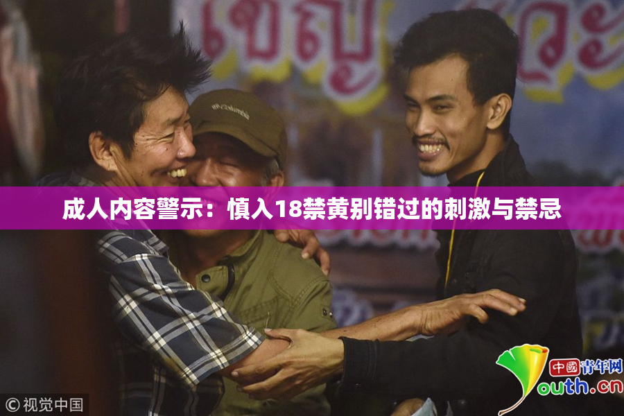 成人内容警示：慎入18禁黄别错过的刺激与禁忌