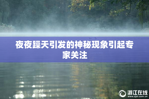 夜夜躁天引发的神秘现象引起专家关注