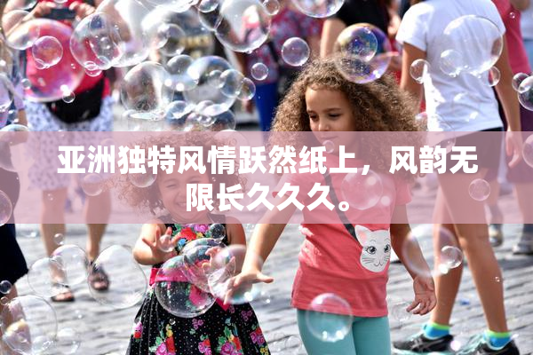 亚洲独特风情跃然纸上，风韵无限长久久久。