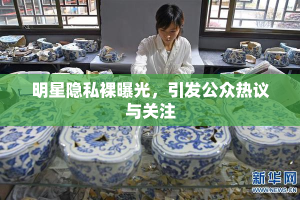 明星隐私裸曝光，引发公众热议与关注