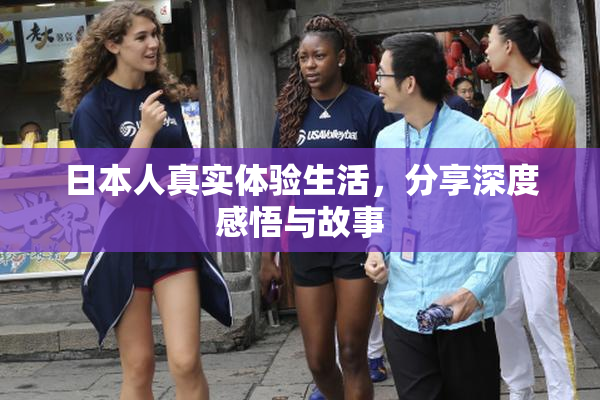日本人真实体验生活，分享深度感悟与故事