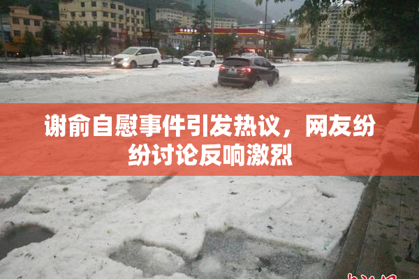 谢俞自慰事件引发热议，网友纷纷讨论反响激烈