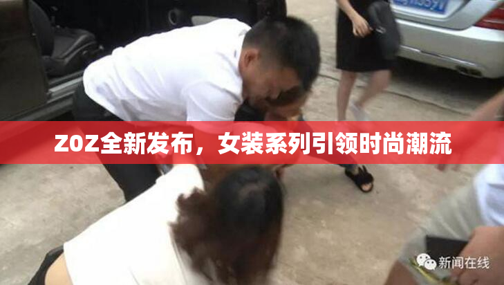 Z0Z全新发布，女装系列引领时尚潮流
