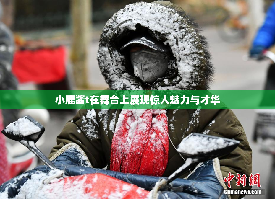 小鹿酱t在舞台上展现惊人魅力与才华