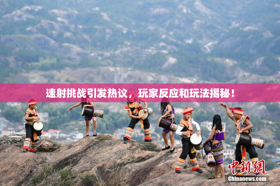 速射挑战引发热议，玩家反应和玩法揭秘！
