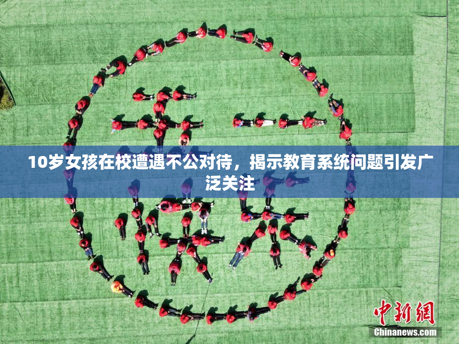 10岁女孩在校遭遇不公对待，揭示教育系统问题引发广泛关注