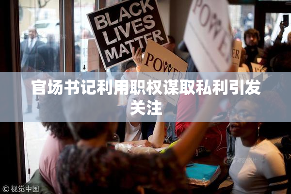 官场书记利用职权谋取私利引发关注