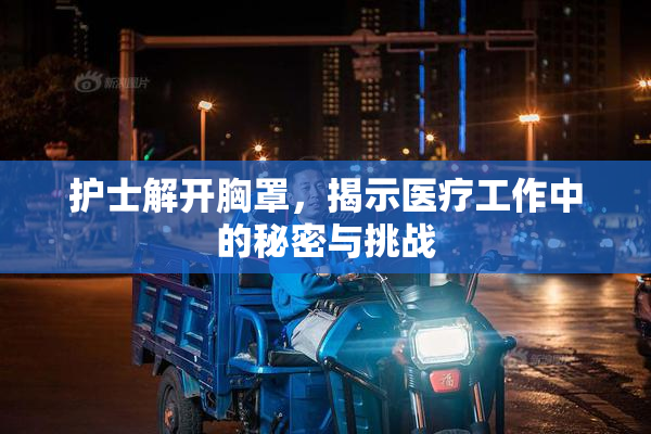 护士解开胸罩，揭示医疗工作中的秘密与挑战