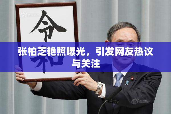 张柏芝艳照曝光，引发网友热议与关注