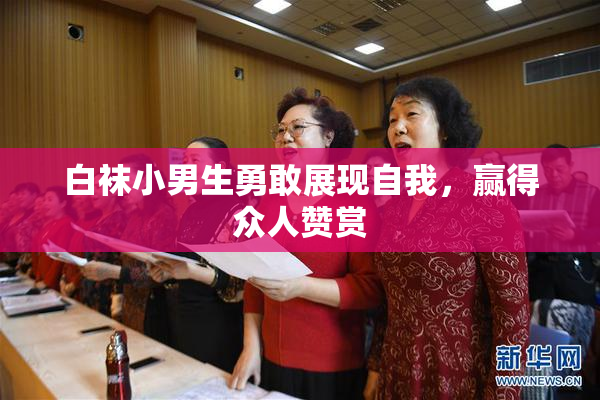 白袜小男生勇敢展现自我，赢得众人赞赏