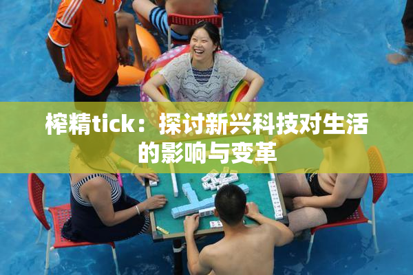 榨精tick：探讨新兴科技对生活的影响与变革