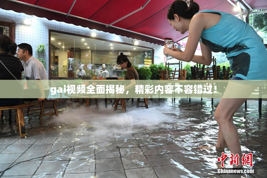 gai视频全面揭秘，精彩内容不容错过！