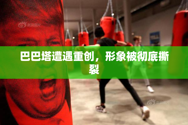 巴巴塔遭遇重创，形象被彻底撕裂