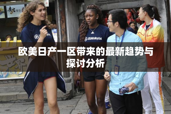 欧美日产一区带来的最新趋势与探讨分析